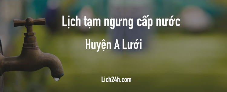 Lịch cắt nước tại Huyện A Lưới