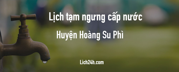 Lịch cắt nước tại Huyện Hoàng Su Phì