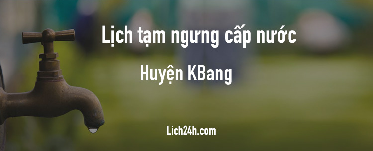 Lịch cắt nước tại Huyện KBang