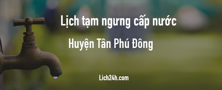 Lịch cắt nước tại Huyện Tân Phú Đông