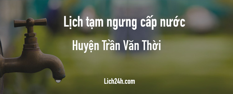 Lịch cắt nước tại Huyện Trần Văn Thời